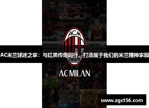 AC米兰球迷之家:与红黑传奇同行,打造属于我们的米兰精神家园 AC米兰球迷之家:与红黑传奇同行,打造属于我们的米兰精神家园