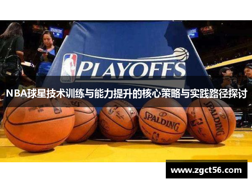 NBA球星技术训练与能力提升的核心策略与实践路径探讨