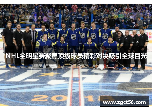 NHL全明星赛聚焦顶级球员精彩对决吸引全球目光