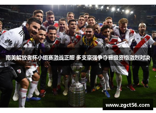 南美解放者杯小组赛激战正酣 多支豪强争夺晋级资格激烈对决