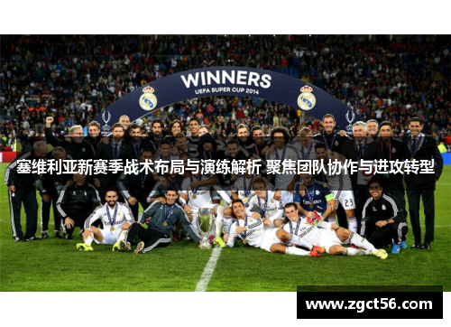 塞维利亚新赛季战术布局与演练解析 聚焦团队协作与进攻转型 塞维利亚新赛季战术布局与演练解析 聚焦团队协作与进攻转型