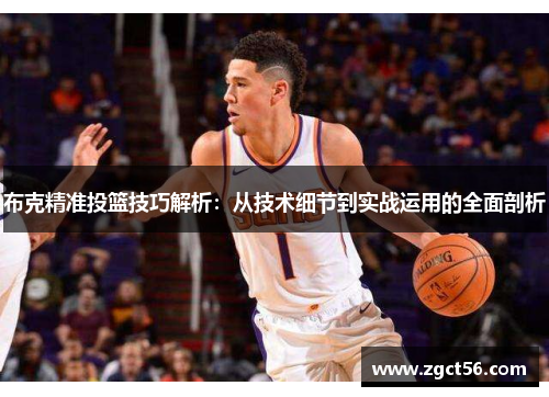 布克精准投篮技巧解析：从技术细节到实战运用的全面剖析