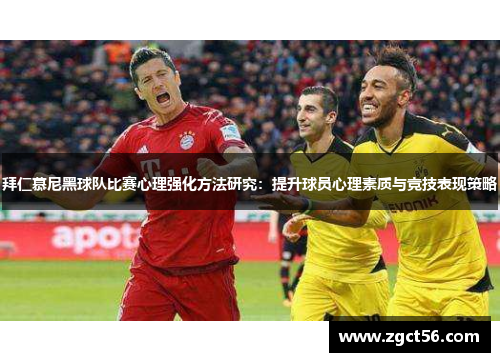 拜仁慕尼黑球队比赛心理强化方法研究:提升球员心理素质与竞技表现策略 拜仁慕尼黑球队比赛心理强化方法研究:提升球员心理素质与竞技表现策略