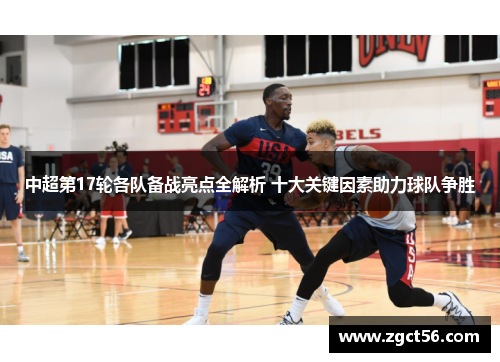 中超第17轮各队备战亮点全解析 十大关键因素助力球队争胜 中超第17轮各队备战亮点全解析 十大关键因素助力球队争胜