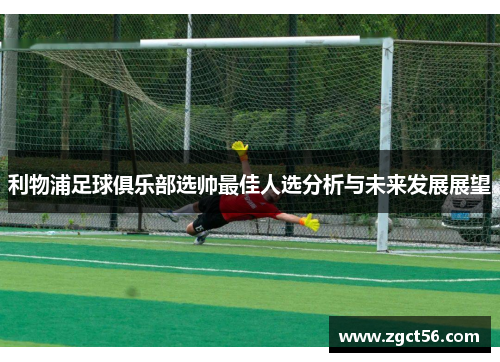 利物浦足球俱乐部选帅最佳人选分析与未来发展展望