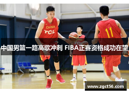 中国男篮一路高歌冲刺 FIBA正赛资格成功在望