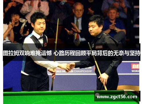 图拉姆双响难掩遗憾 心路历程回顾平局背后的无奈与坚持 图拉姆双响难掩遗憾 心路历程回顾平局背后的无奈与坚持