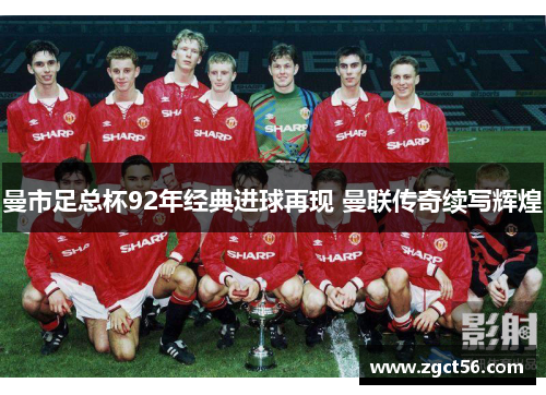 曼市足总杯92年经典进球再现 曼联传奇续写辉煌 曼市足总杯92年经典进球再现 曼联传奇续写辉煌