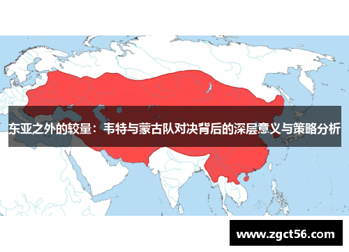 东亚之外的较量：韦特与蒙古队对决背后的深层意义与策略分析