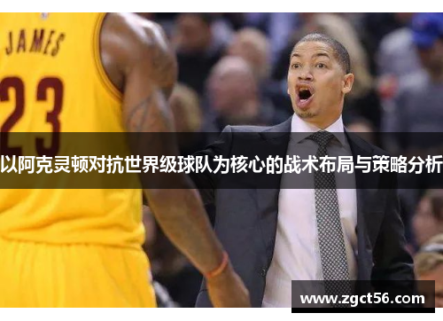以阿克灵顿对抗世界级球队为核心的战术布局与策略分析