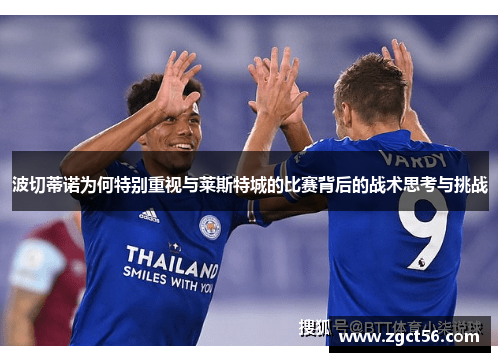 波切蒂诺为何特别重视与莱斯特城的比赛背后的战术思考与挑战