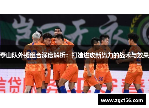 泰山队外援组合深度解析:打造进攻新势力的战术与效果 泰山队外援组合深度解析:打造进攻新势力的战术与效果